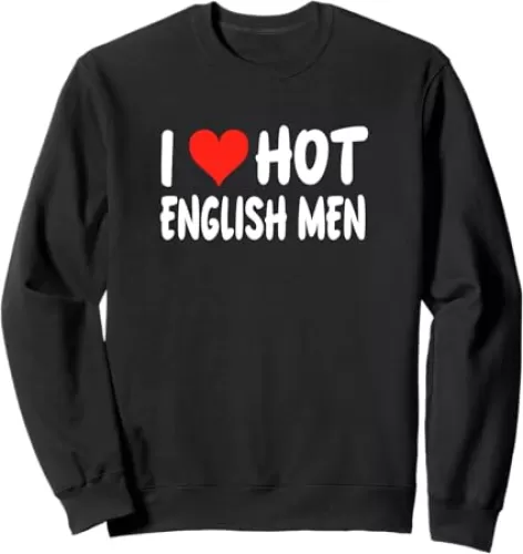 I Love Hot English Men - Heart - England United Kingdom Sweatshirt