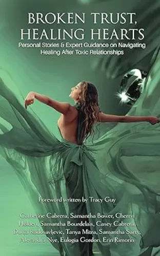 Broken Trust, Healing Hearts: Personal Stories & Expert Guidance on Navigating Healing After Toxic Relationships