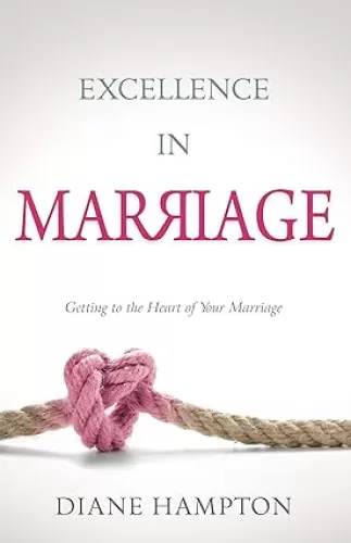 Excellence in Marriage: Getting to the Heart of Your Marriage