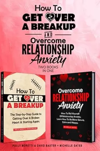 How To Get Over a Breakup and Overcome Relationship Anxiety - 2 books in 1: The Step-by-Step Guide to Getting Over A Broken Heart, Starting Again and Learning From The Past.