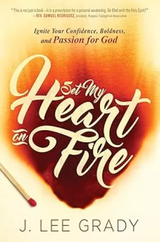 Set My Heart on Fire: Ignite Your Confidence, Boldness, and Passion for God