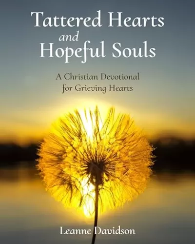 Tattered Hearts and Hopeful Souls: A Christian Devotional for Grieving Hearts