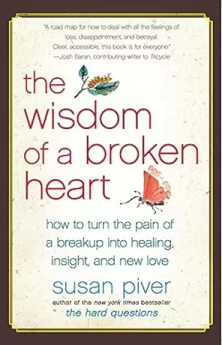 The Wisdom of a Broken Heart: How to Turn the Pain of a Breakup into Healing, Insight, and New Love