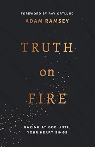 Truth on Fire: Gazing at God Until Your Heart Sings