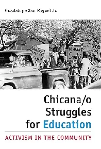 Chicana/o Struggles for Education: Activism in the Community (University of Houston Series in Mexican American Studies, Sponsored by the Center for Mexican American Studies Book 7)
