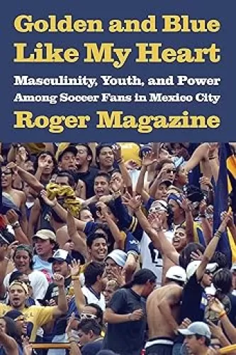Golden and Blue Like My Heart: Masculinity, Youth, and Power Among Soccer Fans in Mexico City