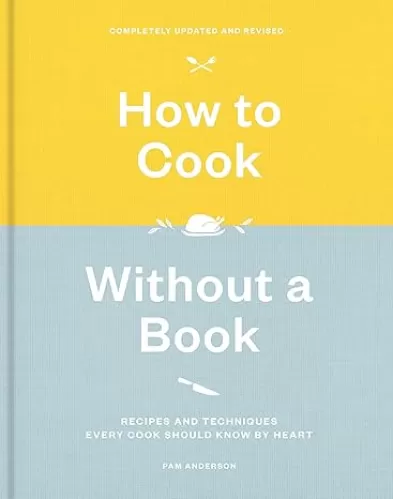 How to Cook Without a Book, Completely Updated and Revised: Recipes and Techniques Every Cook Should Know by Heart: A Cookbook