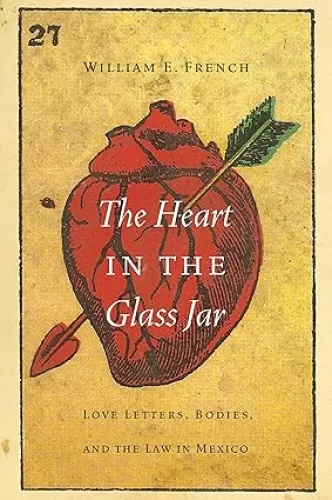 The Heart in the Glass Jar: Love Letters, Bodies, and the Law in Mexico (The Mexican Experience)