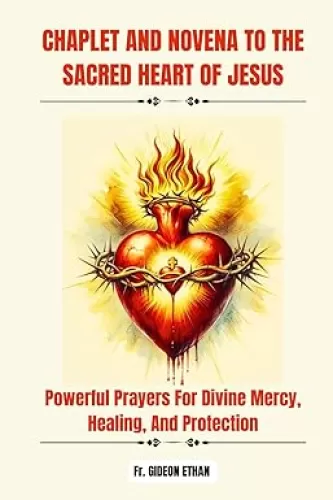 CHAPLET AND NOVENA TO THE SACRED HEART OF JESUS: Powerful Prayers For Divine Mercy, Healing, And Protection (POWERFUL AND MIRACULOUS CATHOLIC NOVENA PRAYERS)