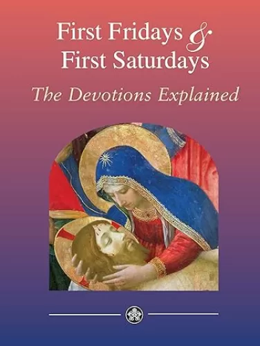 First Fridays & First Saturdays: Sacred Heart of Jesus and Immaculate Heart of Mary - Devotions Explained: The Devotions Explained