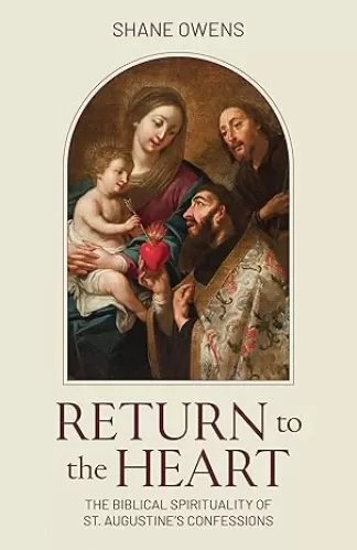 Return to the Heart: The Biblical Spirituality of St. Augustine