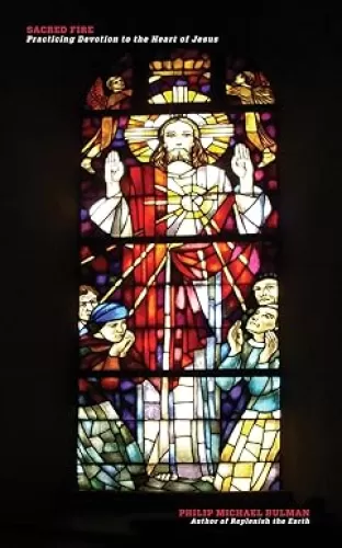 Sacred Fire: Practicing Devotion to the Heart of Jesus
