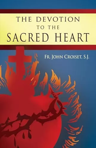 The Devotion to the Sacred Heart of Jesus: How to Practice the Sacred Heart Devotion