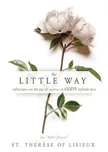 The Little Way: Reflections on the Joy of Smallness in God
