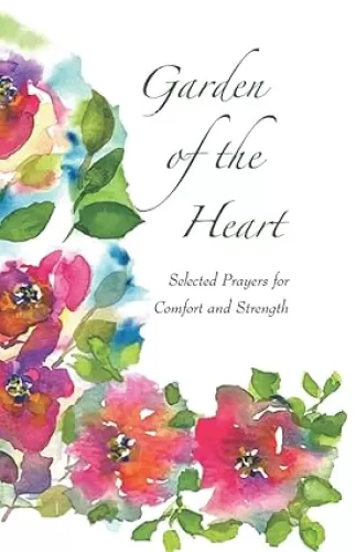 Garden of the Heart: Selected Prayers for Comfort and Strength