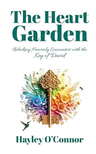 The Heart Garden: Unlocking Heavenly Encounters with the Key of David