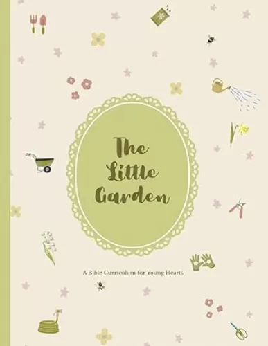The Little Garden: A Bible Curriculum for Young Hearts