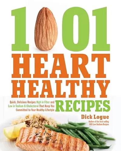 1, 001 Heart Healthy Recipes: Quick, Delicious Recipes High in Fiber and Low in Sodium and Cholesterol That Keep You Committed to Your Healthy Lifestyle