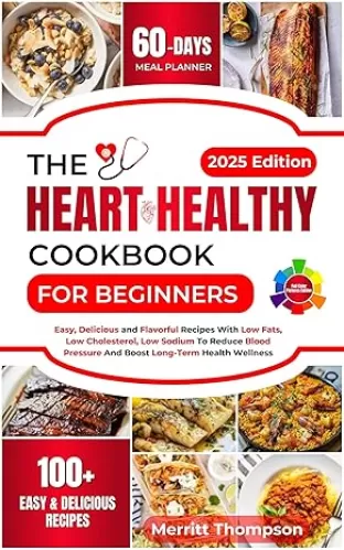 The Heart Healthy Cookbook for Beginners: Easy, Delicious and Flavorful recipes with Low Fats, Low Cholesterol, Low Sodium To Reduce Blood Pressure And Boost Long-Term health wellness. Includes....