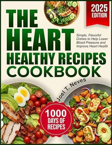 THE HEART HEALTHY RECIPES COOKBOOK: Simple, Flavorful Dishes to Help Lower Blood Pressure and Improve Heart Health