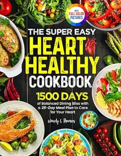 The Super Easy Heart Healthy Diet Cookbook: 1500 Days of Balanced Dining Bliss with a 28-Day Meal Plan to Care for Your Heart | Full Color Edition
