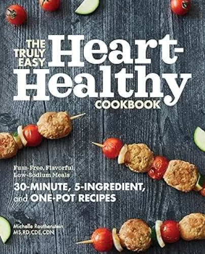 The Truly Easy Heart-Healthy Cookbook: Fuss-Free, Flavorful, Low-Sodium Meals