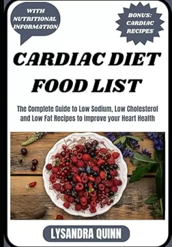 CARDIAC DIET FOOD LIST: The Complete Guide to Low Sodium, Low Cholesterol and Low Fat Recipes to Improve your Heart Health (Nourish Healthy Food List)