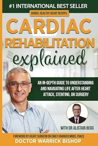 Cardiac Rehabilitation Explained: An in-Depth Guide to Understanding and Navigating Life after Heart Attack, Stenting, or Surgery