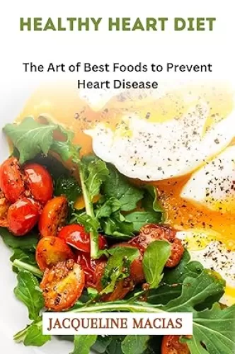 Healthy Heart Diet: The Art of Best Foods to Prevent Heart Disease