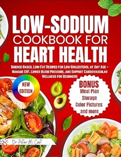 Low-Sodium Cookbook for Heart Health: Science-Based, Low-Fat Recipes for Low-Cholesterol at Any Age – Manage CHF, Lower Blood Pressure, and Support Cardiovascular Wellness for Beginners