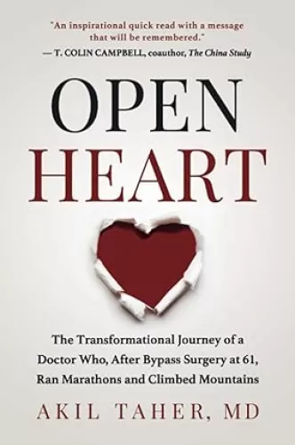 OPEN HEART: The Transformational Journey of a Doctor Who, After Bypass Surgery at 61, Ran Marathons and Climbed Mountains