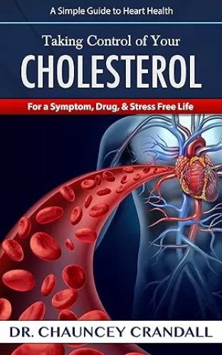 Taking Control of Your Cholesterol: For a Symptom, Drug, & Stress Free Life (Dr. Crandall's Simple Guide to Heart Health Book 1)