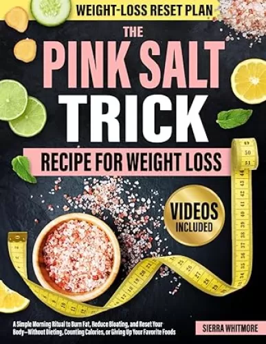 The Pink Salt Trick Recipe for Weight Loss: A Simple Morning Ritual to Burn Fat, Reduce Bloating, and Reset Your Body—Without Dieting, Counting Calories, or Giving Up Your Favorite Foods