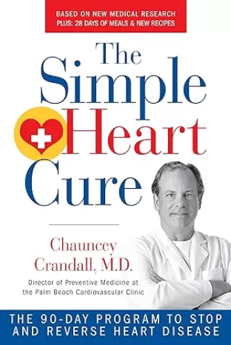 The Simple Heart Cure: The 90-Day Program to Stop and Reverse Heart Disease REVISED & UPDATED 2ND EDITION