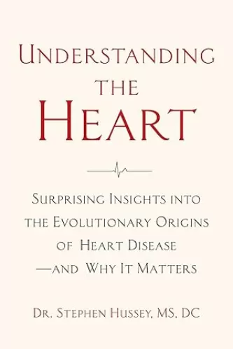 Understanding the Heart: Surprising Insights into the Evolutionary Origins of Heart Disease―and Why It Matters